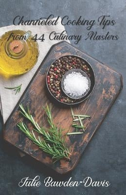 Channeled Cooking Tips from 44 Culinary Masters by Bawden-Davis, Julie