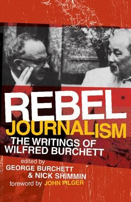 Rebel Journalism: The Writings of Wilfred Burchett by Burchett, Wilfred G.