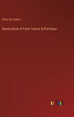 Handy Book of Farm Tenure & Purchase by Hutton, Henry Dix
