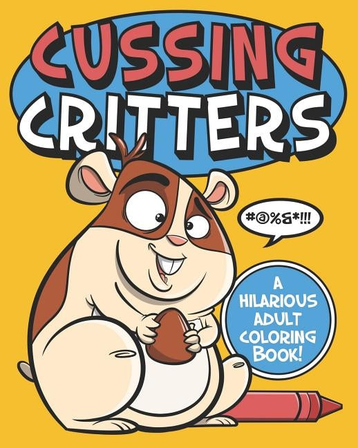 Cussing Critters: An Adorable, Swearing Animals Adult Coloring Book by Naughty Coloring Books