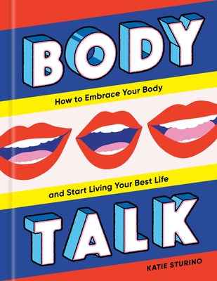Body Talk: How to Embrace Your Body and Start Living Your Best Life by Sturino, Katie