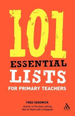 101 Essential Lists for Primary Teachers by Sedgwick, Fred