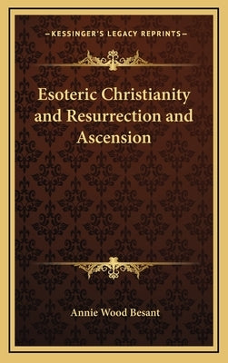 Esoteric Christianity and Resurrection and Ascension by Besant, Annie Wood