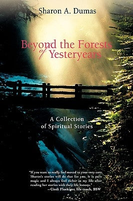 Beyond the Forests of Yesteryears: A Collection of Spiritual Stories by Dumas, Sharon A.