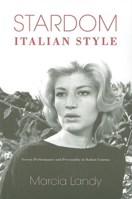 Stardom, Italian Style: Screen Performance and Personality in Italian Cinema by Landy, Marcia