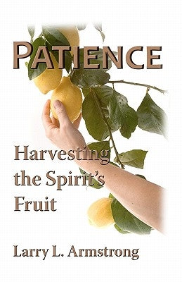 Patience: Harvesting The Spirit's Fruit by Armstrong, Larry L.