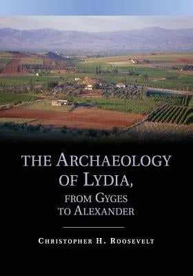 The Archaeology of Lydia, from Gyges to Alexander by Roosevelt, Christopher H.