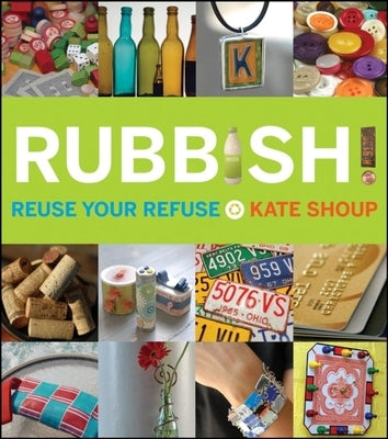Rubbish!: Reuse Your Refuse by Shoup, Kate