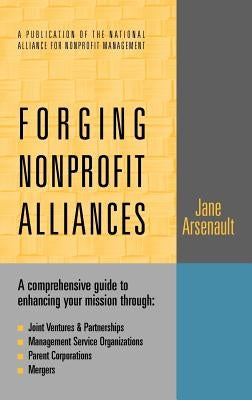 Forging Nonprofit Alliances: A Comprehensive Guide to Enhancing Your Mission Through Joint Ventures & Partnerships, Management Service Organization by Arsenault, Jane