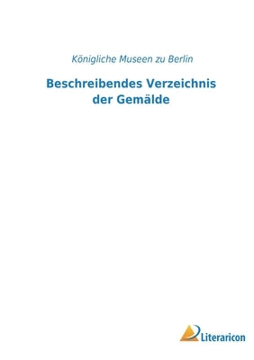 Beschreibendes Verzeichnis der Gemälde by K&#246;nigliche Museen Zu Berlin