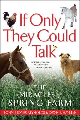 If Only They Could Talk: The Miracles of Spring Farm by Reynolds, Bonnie Jones