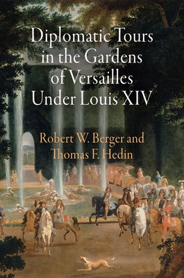 Diplomatic Tours in the Gardens of Versailles Under Louis XIV by Berger, Robert W.