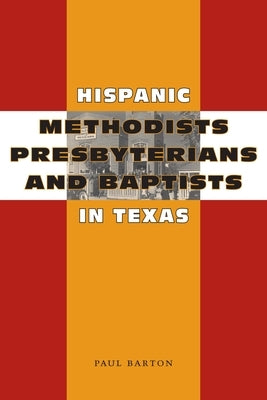 Hispanic Methodists, Presbyterians, and Baptists in Texas by Barton, Paul