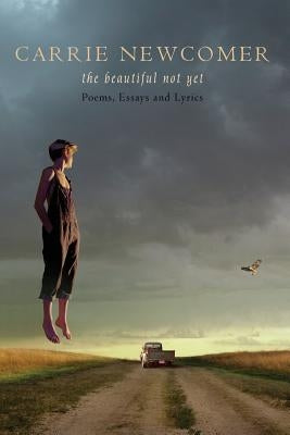 The Beautiful Not Yet: Poems, Essays and Lyrics by Krause, Jim