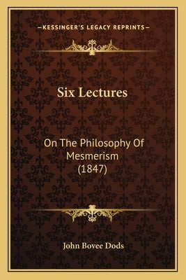 Six Lectures: On The Philosophy Of Mesmerism (1847) by Dods, John Bovee