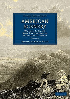 American Scenery: Or, Land, Lake, and River Illustrations of Transatlantic Nature by Willis, Nathaniel Parker