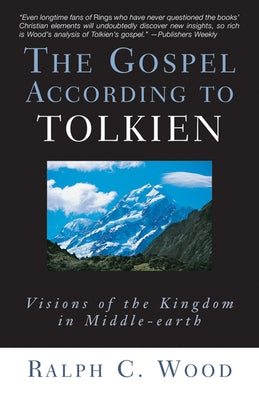 The Gospel According to Tolkien: Visions of the Kingdom in Middle-Earth by Wood, Ralph C.