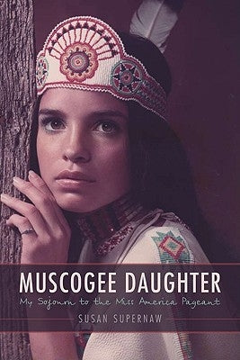 Muscogee Daughter: My Sojourn to the Miss America Pageant by Supernaw, Susan