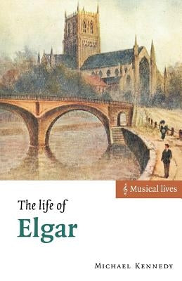 The Life of Elgar by Kennedy, Michael