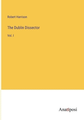The Dublin Dissector: Vol. I by Harrison, Robert