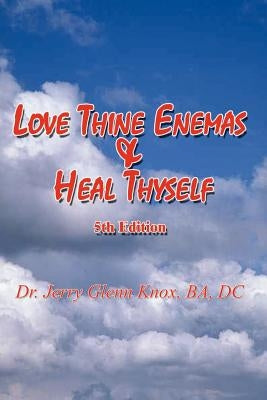 Love Thine Enemas & Heal Thyself: 5th Ed. by Knox, Ba DC