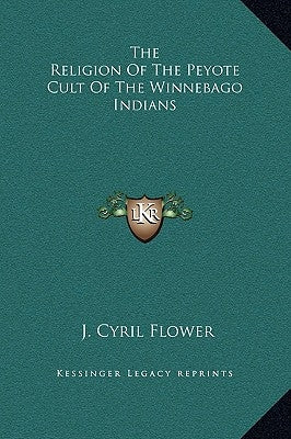 The Religion Of The Peyote Cult Of The Winnebago Indians by Flower, J. Cyril