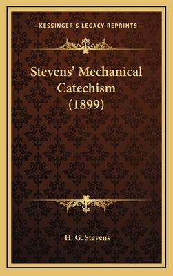 Stevens' Mechanical Catechism (1899) by Stevens, H. G.