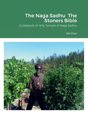 The Naga Sadhu The Stoners Bible: Guidebook of Holy Temple of Naga Sadhu by Iman, Ital