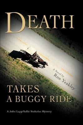 Death Takes a Buggy Ride: A John Lapp/Sallie Stoltzfus Mystery by Yeakley, Ron