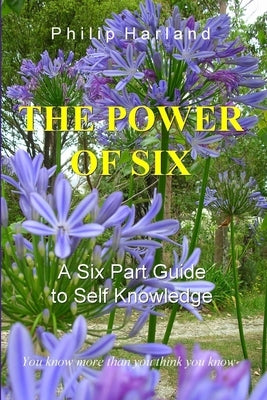 THE POWER OF SIX A Six Part Guide to Self Knowledge by Harland, Philip