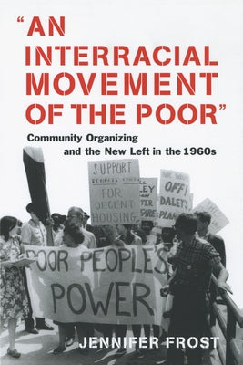 An Interracial Movement of the Poor: Community Organizing and the New Left in the 1960s by Frost, Jennifer