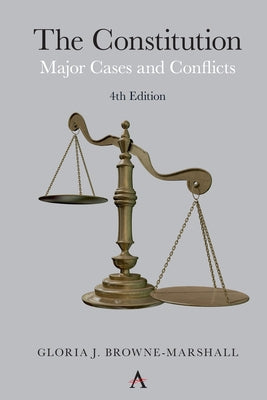 The Constitution: Major Cases and Conflicts, 4th Edition by Browne-Marshall, Gloria J.