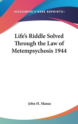 Life's Riddle Solved Through the Law of Metempsychosis 1944 by Manas, John H.