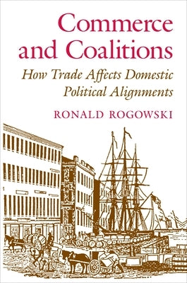 Commerce and Coalitions: How Trade Affects Domestic Political Alignments by Rogowski, Ronald