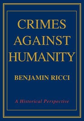 Crimes Against Humanity: A Historical Perspective by Ricci, Benjamin
