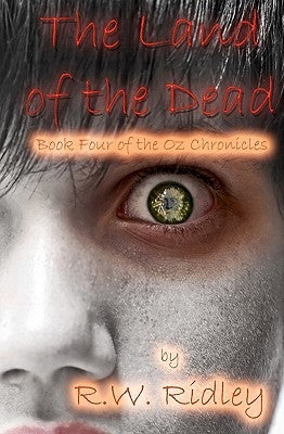 The Land of the Dead: Book Four of the Oz Chronicles by Ridley, R. W.