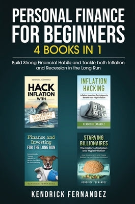 Personal Finance for Beginners 4 Books in 1: Build Strong Financial Habits and Tackle both Inflation and Recession in the Long Run by Fernandez, Kendrick