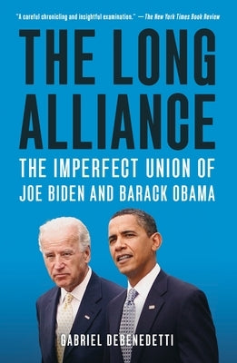 The Long Alliance: The Imperfect Union of Joe Biden and Barack Obama by Debenedetti, Gabriel