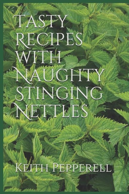 Tasty Recipes with Naughty Stinging Nettles by Pepperell, Keith