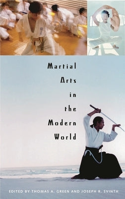 Martial Arts in the Modern World by Svinth, Joseph