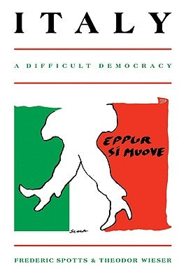 Italy: A Difficult Democracy: A Survey of Italian Politics by Spotts, Frederic