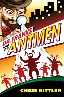 Dr. Franks and the Antmen by Bittler, Chris