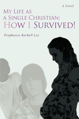 My Life as a Single Christian: How I Survived! by Lee, Prophetess Rochell