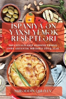 İspaniya Ən Yaxşı Yemək Reseptləri: İspaniyalıların ruhunu təmsil edən autentik mətbə by Quliyev, Nurəddin
