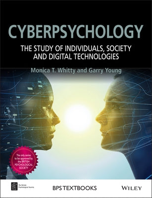 Cyberpsychology: The Study of Individuals, Society and Digital Technologies by Whitty, Monica T.