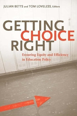 Getting Choice Right: Ensuring Equity and Efficiency in Education Policy by Betts, Julian R.