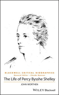 The Life of Percy Bysshe Shelley by Worthen, John