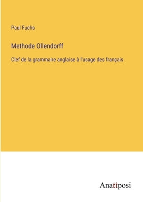 Methode Ollendorff: Clef de la grammaire anglaise à l'usage des français by Fuchs, Paul