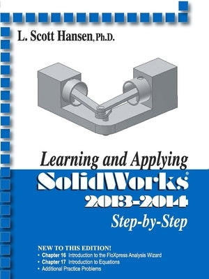 Learning and Applying SolidWorks Step-By-Step (2013-2014) by Hansen, L. Scott