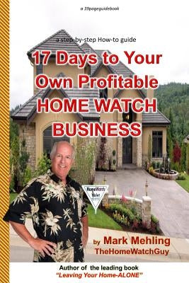 17 Days To Your Own Profitable Home Watch Business: A Step-By-Step Success Manual by Mehling, Mark